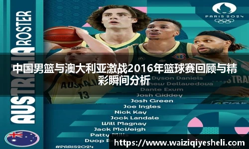 中国男篮与澳大利亚激战2016年篮球赛回顾与精彩瞬间分析