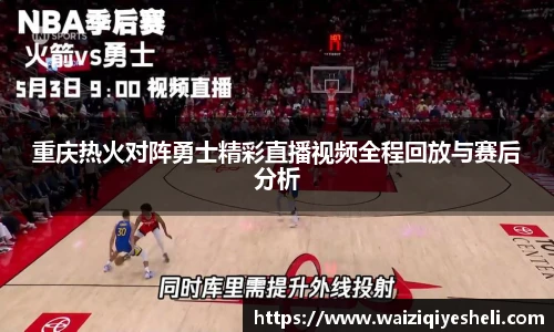 重庆热火对阵勇士精彩直播视频全程回放与赛后分析