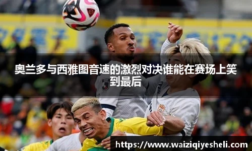 奥兰多与西雅图音速的激烈对决谁能在赛场上笑到最后