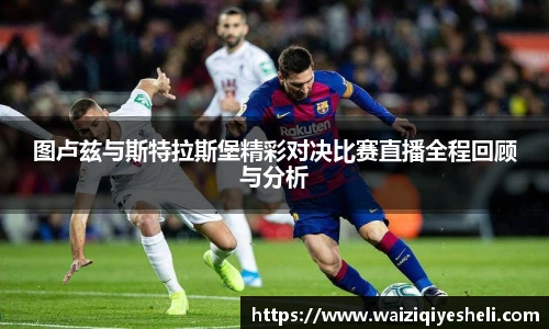 图卢兹与斯特拉斯堡精彩对决比赛直播全程回顾与分析